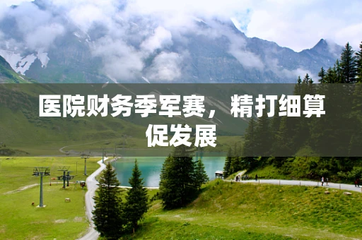 医院财务季军赛，精打细算促发展