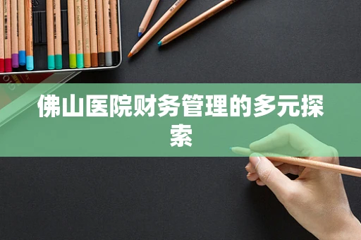 佛山医院财务管理的多元探索