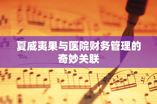 夏威夷果与医院财务管理的奇妙关联