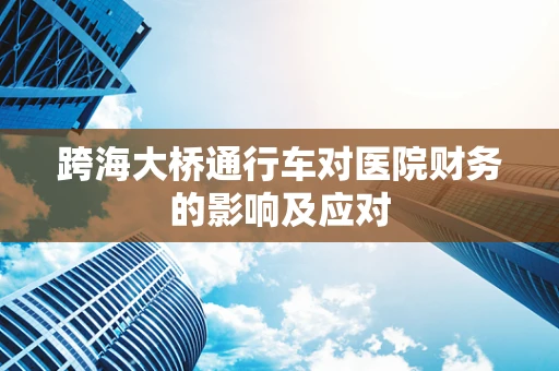 跨海大桥通行车对医院财务的影响及应对