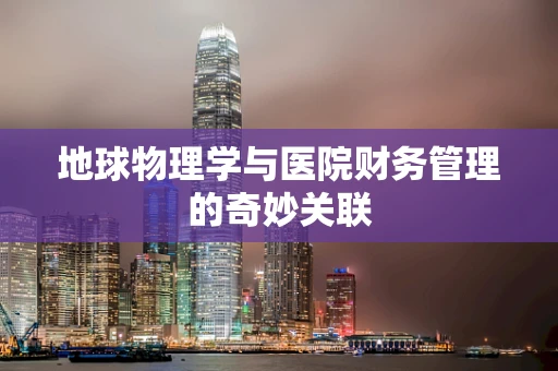 地球物理学与医院财务管理的奇妙关联