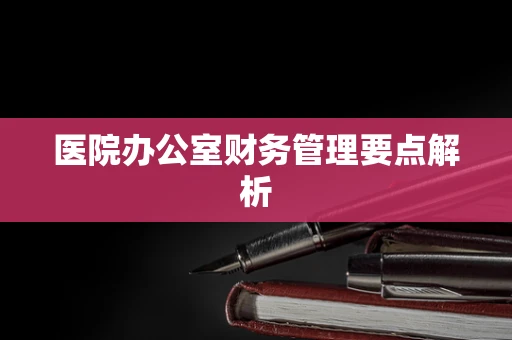 医院办公室财务管理要点解析