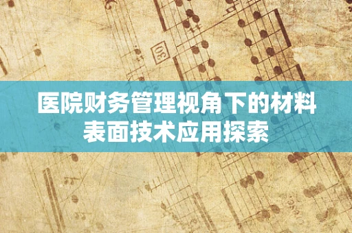医院财务管理视角下的材料表面技术应用探索