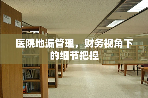 医院地漏管理，财务视角下的细节把控