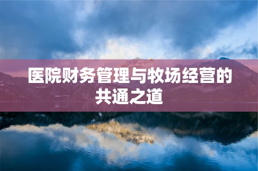 医院财务管理与牧场经营的共通之道