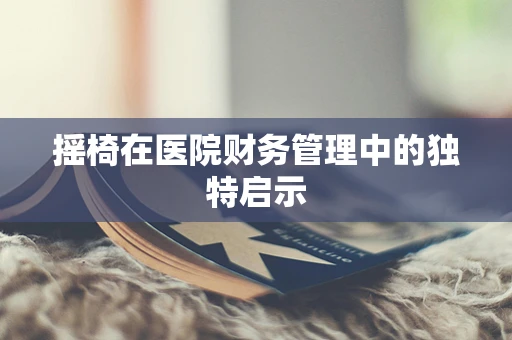 摇椅在医院财务管理中的独特启示