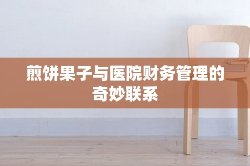 煎饼果子与医院财务管理的奇妙联系
