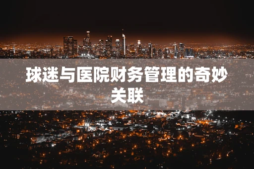 球迷与医院财务管理的奇妙关联