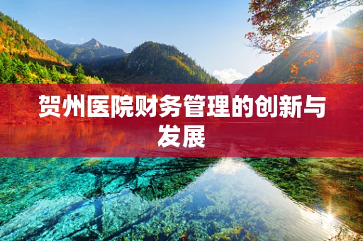 贺州医院财务管理的创新与发展