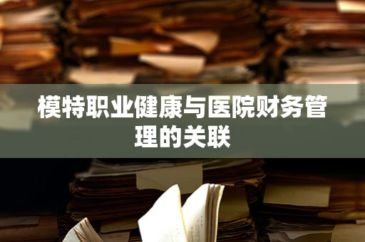 模特职业健康与医院财务管理的关联