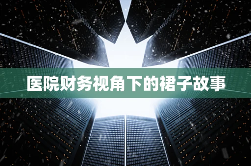 医院财务视角下的裙子故事