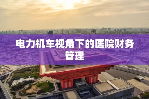电力机车视角下的医院财务管理