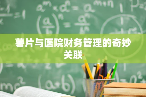 薯片与医院财务管理的奇妙关联