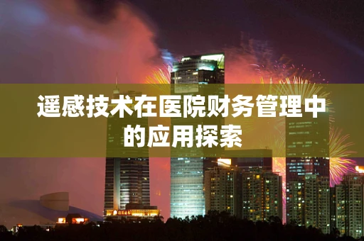 遥感技术在医院财务管理中的应用探索