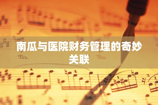 南瓜与医院财务管理的奇妙关联
