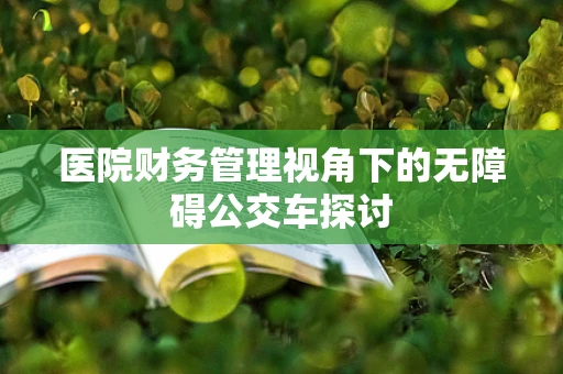 医院财务管理视角下的无障碍公交车探讨