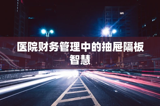 医院财务管理中的抽屉隔板智慧