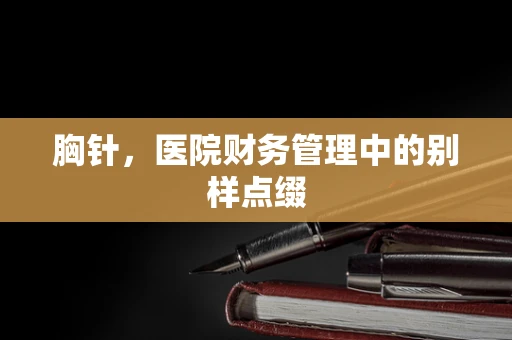 胸针，医院财务管理中的别样点缀