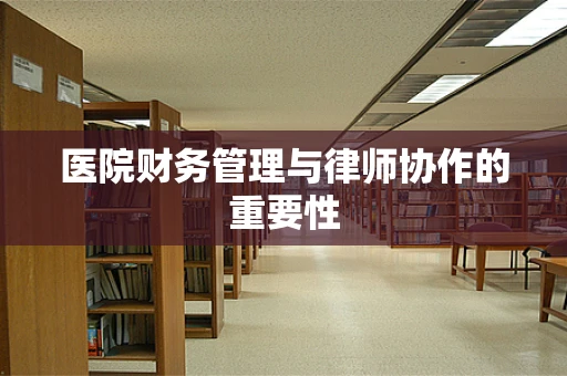 医院财务管理与律师协作的重要性