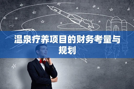 温泉疗养项目的财务考量与规划