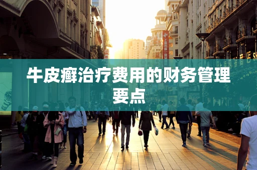 牛皮癣治疗费用的财务管理要点