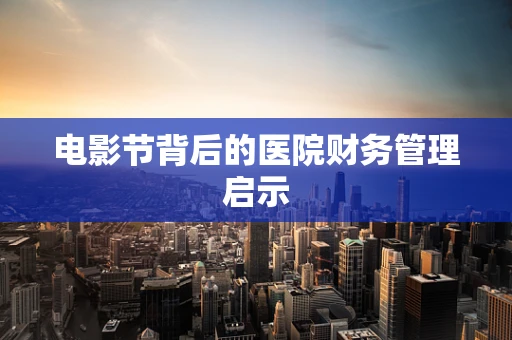 电影节背后的医院财务管理启示