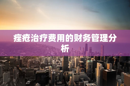 痤疮治疗费用的财务管理分析