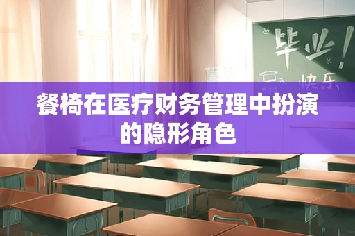 餐椅在医疗财务管理中扮演的隐形角色