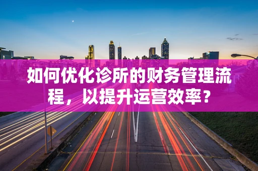 如何优化诊所的财务管理流程，以提升运营效率？