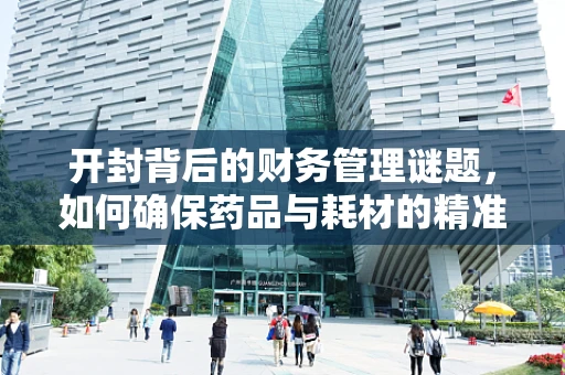 开封背后的财务管理谜题，如何确保药品与耗材的精准核算？