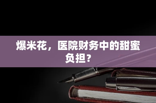 爆米花，医院财务中的甜蜜负担？