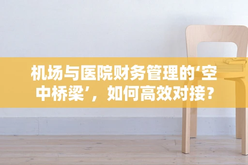 机场与医院财务管理的‘空中桥梁’，如何高效对接？