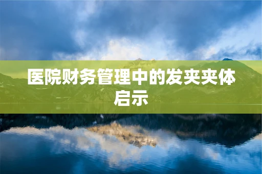 医院财务管理中的发夹夹体启示