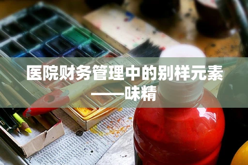 医院财务管理中的别样元素——味精