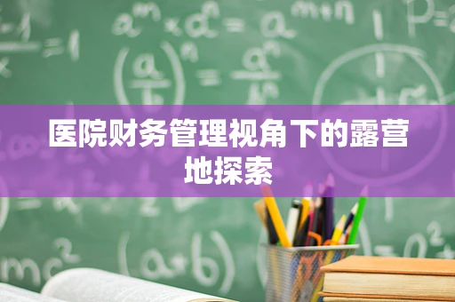 医院财务管理视角下的露营地探索