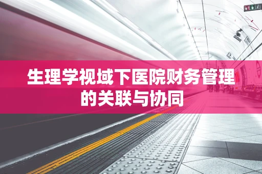 生理学视域下医院财务管理的关联与协同
