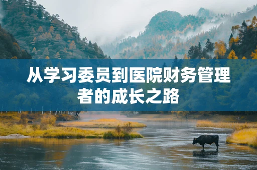 从学习委员到医院财务管理者的成长之路