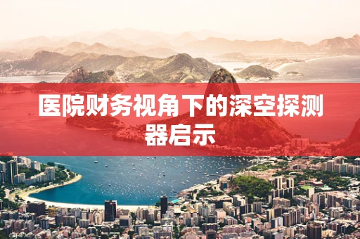 医院财务视角下的深空探测器启示