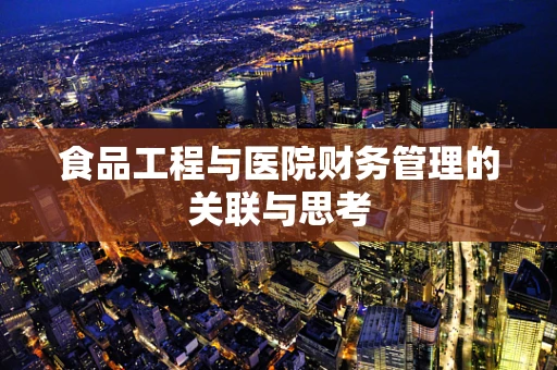 食品工程与医院财务管理的关联与思考
