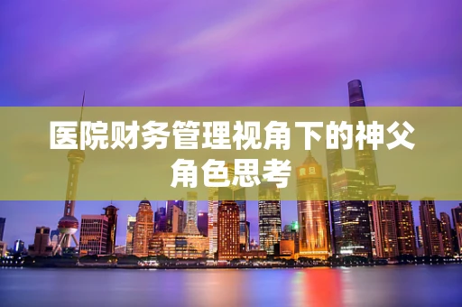 医院财务管理视角下的神父角色思考