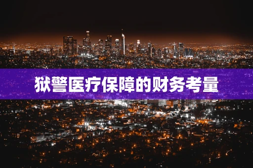 狱警医疗保障的财务考量