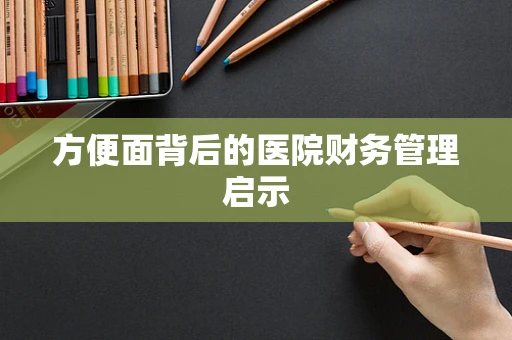 方便面背后的医院财务管理启示