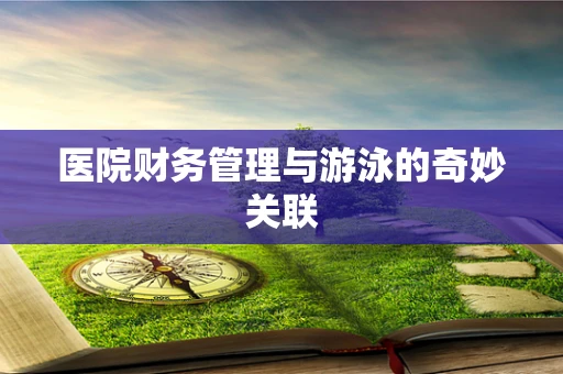 医院财务管理与游泳的奇妙关联
