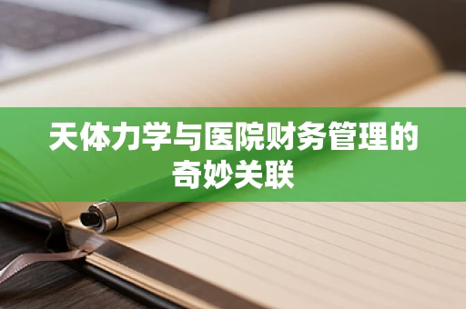 天体力学与医院财务管理的奇妙关联