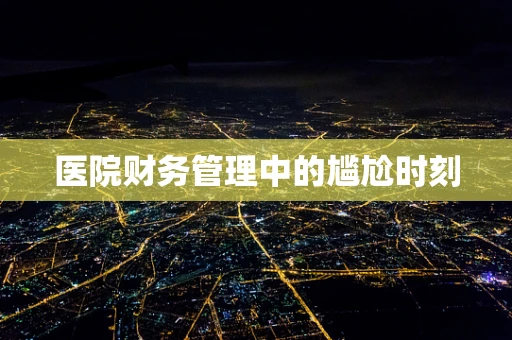 医院财务管理中的尴尬时刻