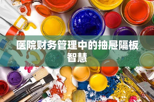 医院财务管理中的抽屉隔板智慧