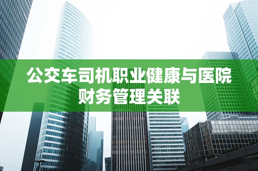 公交车司机职业健康与医院财务管理关联