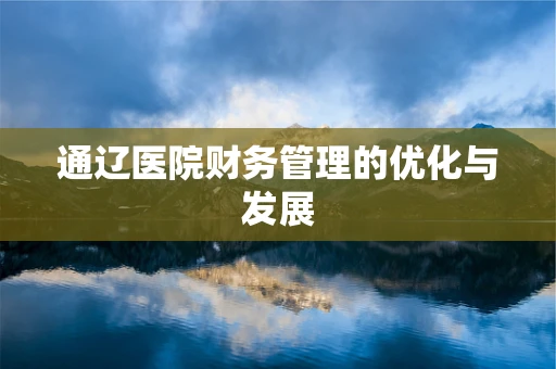 通辽医院财务管理的优化与发展