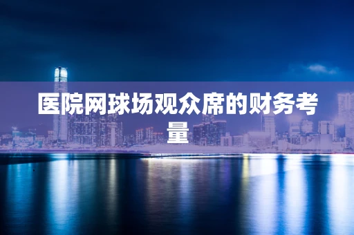 医院网球场观众席的财务考量