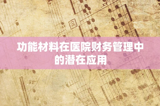 功能材料在医院财务管理中的潜在应用